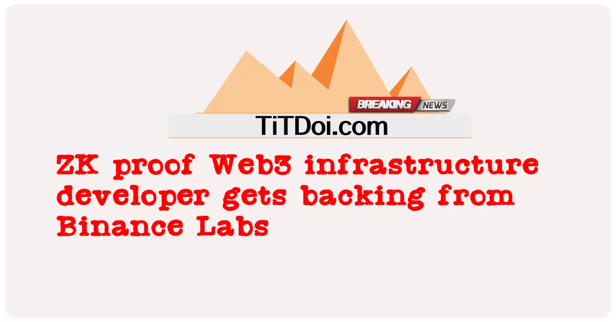 زیڈ کے پروف ویب 3 انفراسٹرکچر ڈویلپر کو بیننس لیبز کی حمایت مل گئی -  ZK proof Web3 infrastructure developer gets backing from Binance Labs