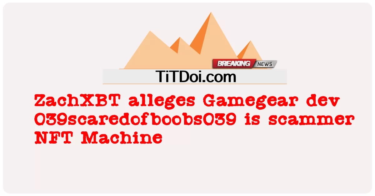 زیک ایکس بی ٹی نے الزام عائد کیا ہے کہ گیم گیئر ڈیو 039 ایس کیرڈ آف بوبز 039 دھوکہ باز این ایف ٹی مشین ہے -  ZachXBT alleges Gamegear dev 039scaredofboobs039 is scammer NFT Machine