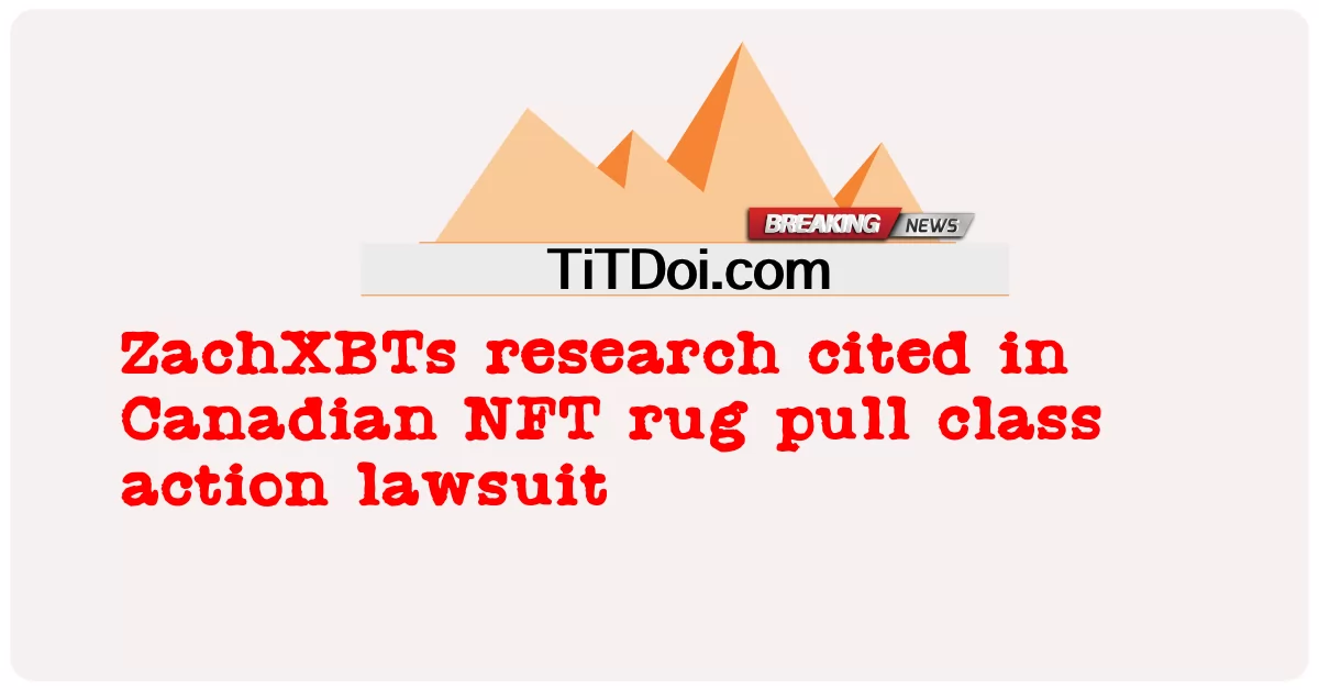 加拿大 NFT 地毯拉集体诉讼中引用的 ZachXBT 研究 -  ZachXBTs research cited in Canadian NFT rug pull class action lawsuit