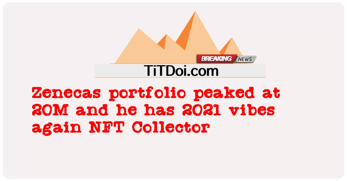 Zenecas portfolio ສູງເຖິງ 20M ແລະ ລາວມີ vibes 2021 ອີກຄັ້ງ NFT Collector -  Zenecas portfolio peaked at 20M and he has 2021 vibes again NFT Collector