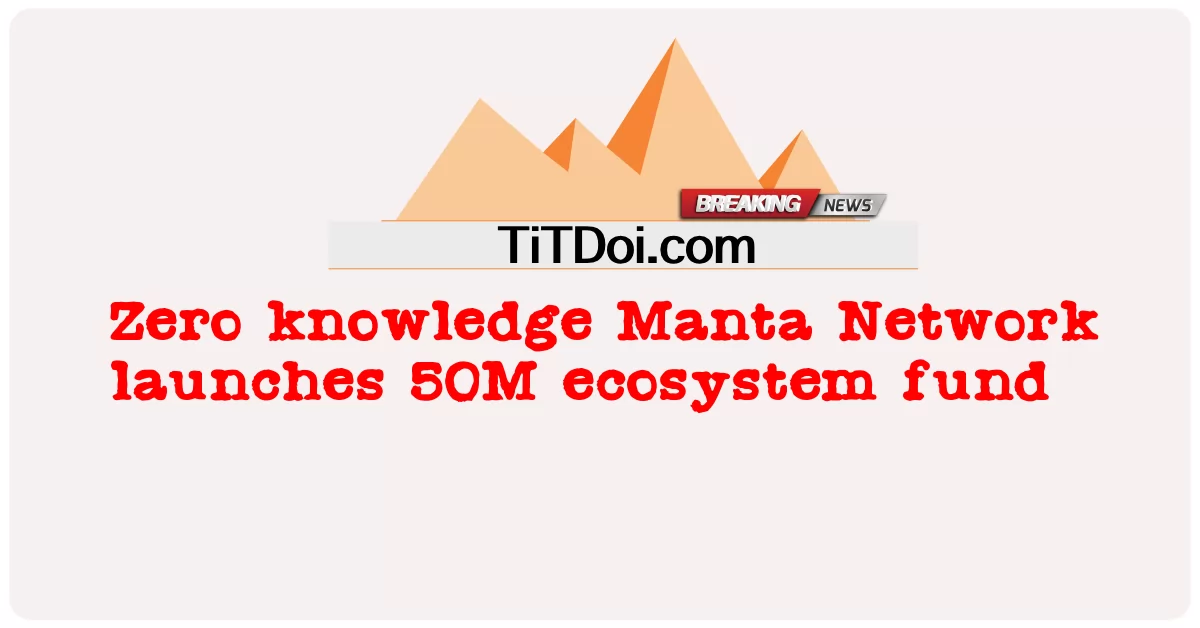 Rangkaian Manta pengetahuan sifar lancar dana ekosistem 50M -  Zero knowledge Manta Network launches 50M ecosystem fund