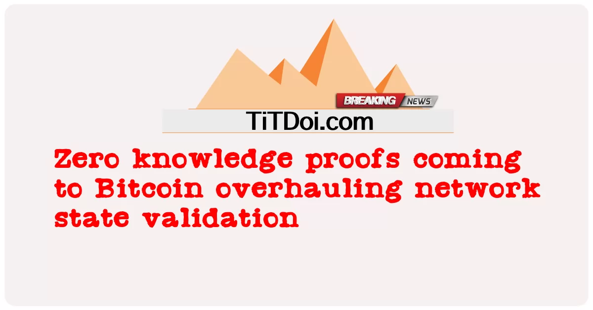 네트워크 상태 유효성 검사를 점검하는 비트코인에 대한 제로 지식 증명 -  Zero knowledge proofs coming to Bitcoin overhauling network state validation