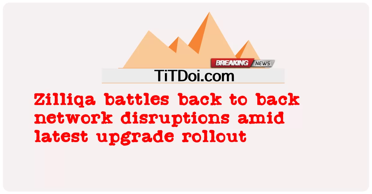 Zilliqa 在最新升级推出期间背靠背应对网络中断 -  Zilliqa battles back to back network disruptions amid latest upgrade rollout