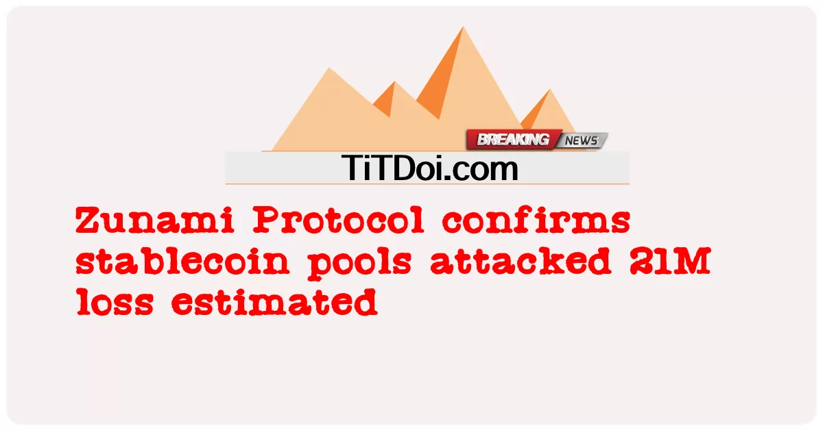 Zunami协议确认稳定币池受到攻击 估计损失2100万 -  Zunami Protocol confirms stablecoin pools attacked 21M loss estimated