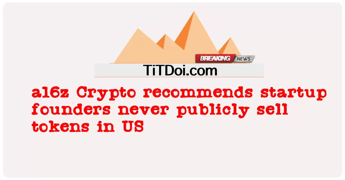  a16z Crypto recommends startup founders never publicly sell tokens in US