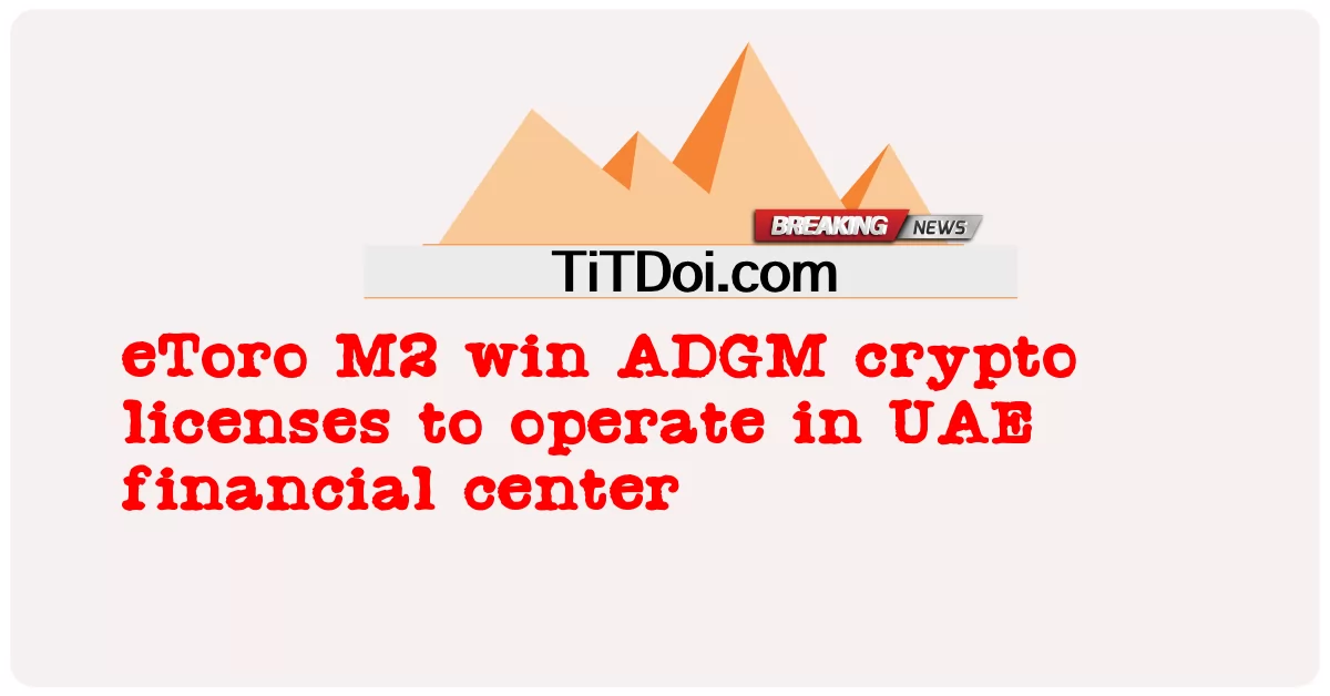 ယူအေအီး ဘဏ္ဍာရေး စင်တာ တွင် အလုပ် လုပ် ရန် အေဒီဂျီအမ် crypto လိုင်စင် များ ကို အီးတိုရို အမ်၂ က အနိုင် ရရှိ ခဲ့ -  eToro M2 win ADGM crypto licenses to operate in UAE financial center
