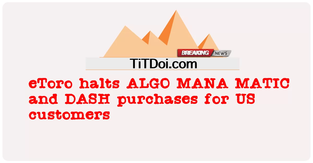 eToro menghentikan pembelian ALGO MANA MATIC dan DASH untuk pelanggan AS -  eToro halts ALGO MANA MATIC and DASH purchases for US customers